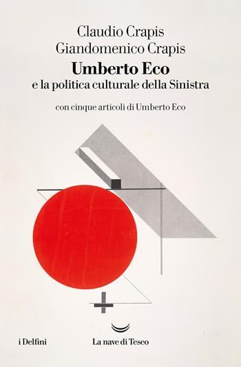 Umberto Eco e la politica culturale della sinistra - Claudio Crapis, Giandomenico Crapis - Libro La nave di Teseo 2022, I delfini | Libraccio.it
