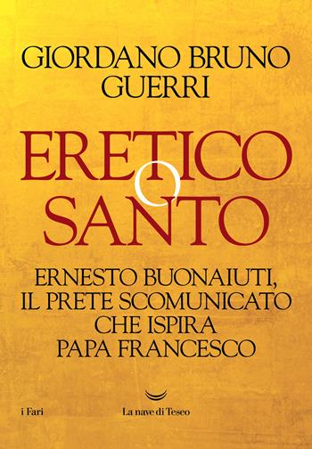 Eretico o santo. Ernesto Buonaiuti, il prete scomunicato che ispira Papa Francesco - Giordano Bruno Guerri - Libro La nave di Teseo 2022, I fari | Libraccio.it