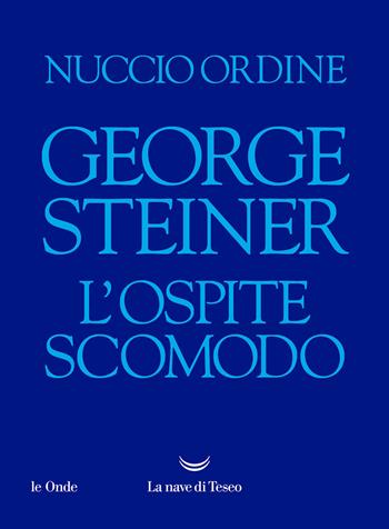 George Steiner. L'ospite scomodo - Nuccio Ordine - Libro La nave di Teseo 2022, Le onde | Libraccio.it