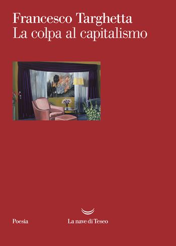 La colpa al capitalismo - Francesco Targhetta - Libro La nave di Teseo 2022, I venti | Libraccio.it