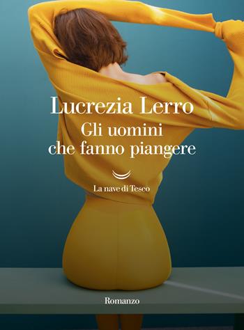 Gli uomini che fanno piangere - Lucrezia Lerro - Libro La nave di Teseo 2022, Oceani | Libraccio.it