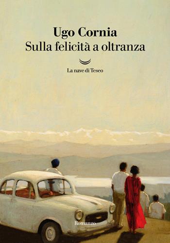 Sulla felicità a oltranza - Ugo Cornia - Libro La nave di Teseo 2022, I grandi delfini | Libraccio.it