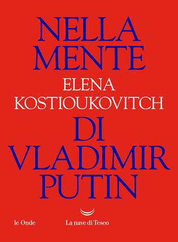 Nella mente di Vladimir Putin - Elena Kostioukovitch - Libro La nave di Teseo 2022, Le onde | Libraccio.it