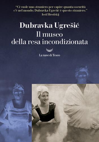 Il museo della resa incondizionata - Dubravka Ugrešic - Libro La nave di Teseo 2023, I grandi delfini | Libraccio.it