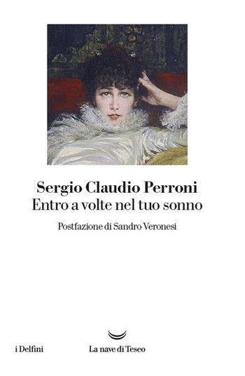 Entro a volte nel tuo sonno - Sergio Claudio Perroni - Libro La nave di Teseo 2023, I delfini | Libraccio.it