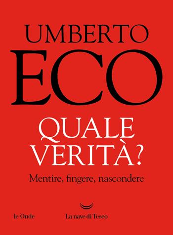 Quale verità? Mentire, fingere, nascondere - Umberto Eco - Libro La nave di Teseo 2023, Le onde | Libraccio.it