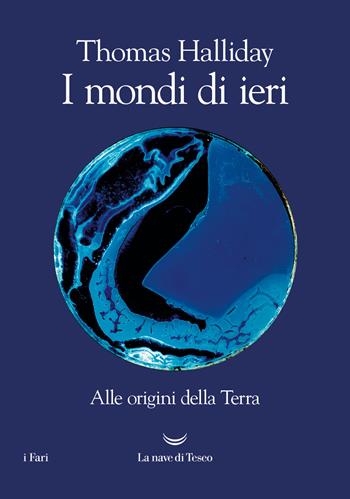 I mondi di ieri. Alle origini della Terra - Thomas Halliday - Libro La nave di Teseo 2023, I fari | Libraccio.it