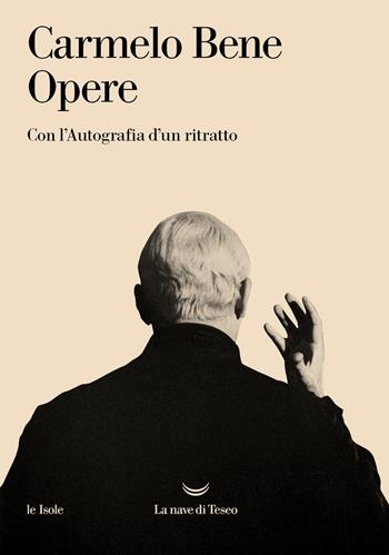 Opere. Con l'autografia d'un ritratto - Carmelo Bene - Libro La nave di Teseo 2023, Le isole | Libraccio.it