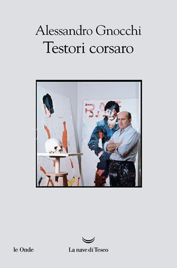 Testori corsaro - Alessandro Gnocchi - Libro La nave di Teseo 2023, Le onde | Libraccio.it
