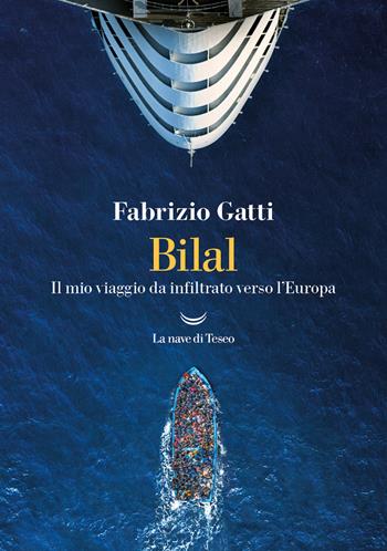 Bilal. Il mio viaggo da infiltrato verso l'Europa - Fabrizio Gatti - Libro La nave di Teseo 2023, I grandi delfini | Libraccio.it
