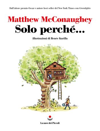 Solo perché... - Matthew McConaughey - Libro La nave di Teseo 2023, La nave dei Piccoli | Libraccio.it