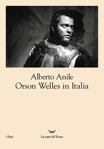 Orson Welles in Italia. Nuova ediz. - Alberto Anile - Libro La nave di Teseo 2023, I fari | Libraccio.it