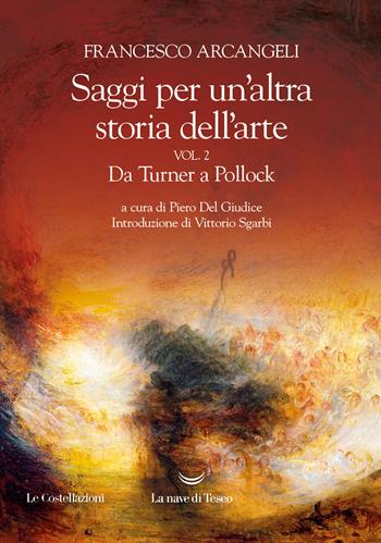 Saggi per un'altra storia dell'arte. Vol. 2: Da Turner a Pollock - Francesco Arcangeli - Libro La nave di Teseo 2023, Le Costellazioni | Libraccio.it
