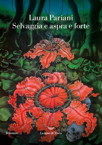 Selvaggia e aspra e forte - Laura Pariani - Libro La nave di Teseo 2023, Oceani | Libraccio.it