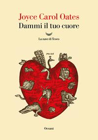 Dammi il tuo cuore - Joyce Carol Oates - Libro La nave di Teseo 2023, Oceani | Libraccio.it