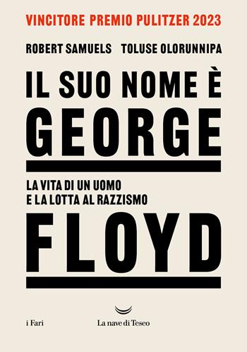 Il suo nome è George Floyd. La vita di un uomo in lotta per la giustizia - Robert Samuels, Toluse Olorunnipa - Libro La nave di Teseo 2023, I fari | Libraccio.it