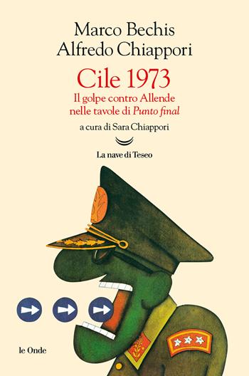 Cile 1973. Il golpe contro Allende nelle tavole di «Punto Final» - Marco Bechis, Alfredo Chiàppori - Libro La nave di Teseo 2023, Le onde | Libraccio.it