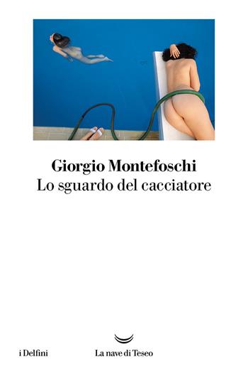Lo sguardo del cacciatore - Giorgio Montefoschi - Libro La nave di Teseo 2023, I delfini | Libraccio.it