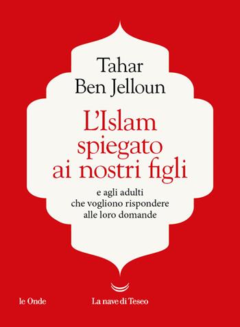 L'Islam spiegato ai nostri figli. E agli adulti che vogliono rispondere alle loro domande - Tahar Ben Jelloun - Libro La nave di Teseo 2024, Le onde | Libraccio.it