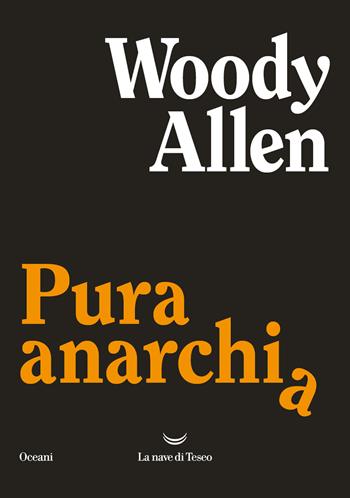 Pura anarchia - Woody Allen - Libro La nave di Teseo 2023, Oceani | Libraccio.it