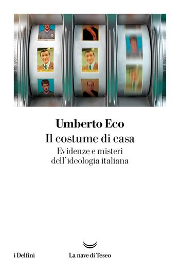 Il costume di casa. Evidenze e misteri dell'ideologia italiana - Umberto Eco - Libro La nave di Teseo 2024, I grandi delfini | Libraccio.it
