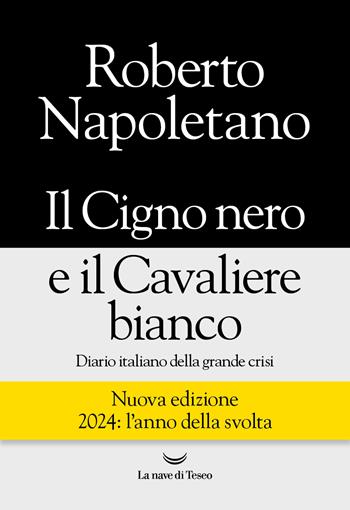 Il cigno nero e il cavaliere bianco. Diario italiano della grande crisi. Nuova ediz. - Roberto Napoletano - Libro La nave di Teseo 2024, I grandi delfini | Libraccio.it
