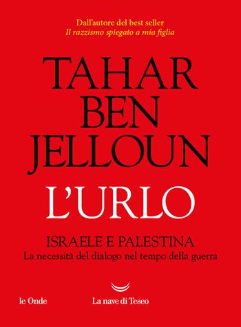 L'urlo. Israele e Palestina. La necessità del dialogo nel tempo della guerra - Tahar Ben Jelloun - Libro La nave di Teseo 2023, Le onde | Libraccio.it