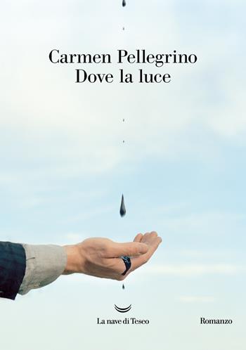 Dove la luce - Carmen Pellegrino - Libro La nave di Teseo 2024, Oceani | Libraccio.it