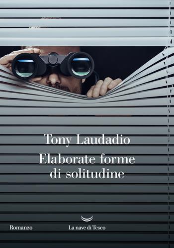 Elaborate forme di solitudine - Tony Laudadio - Libro La nave di Teseo 2024, Oceani | Libraccio.it