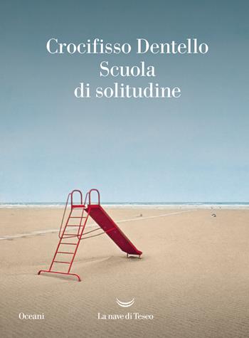 Scuola di solitudine - Crocifisso Dentello - Libro La nave di Teseo 2024, Oceani | Libraccio.it