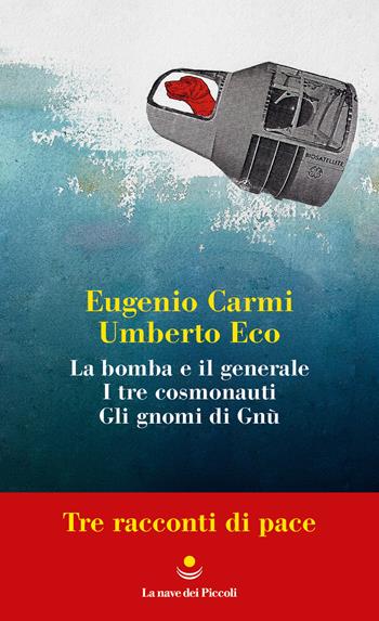 Tre racconti di pace: La bomba e il generale-I tre cosmonauti-Gli gnomi di Gnù - Eugenio Carmi, Umberto Eco - Libro La nave di Teseo 2024, La nave dei Piccoli | Libraccio.it