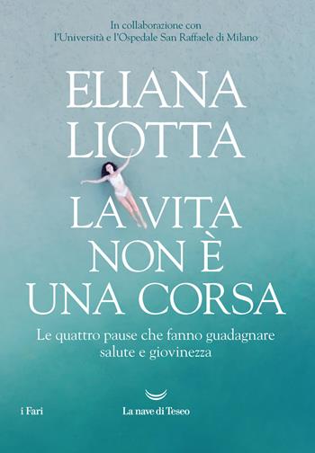 La vita non è una corsa. Le quattro pause che fanno guadagnare salute e giovinezza - Eliana Liotta - Libro La nave di Teseo 2024, I fari | Libraccio.it