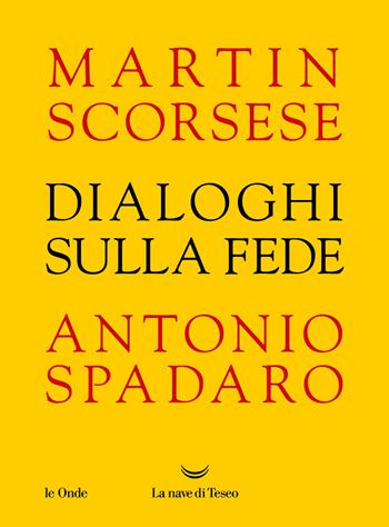 Dialoghi sulla fede - Martin Scorsese, Antonio Spadaro - Libro La nave di Teseo 2024, Le onde | Libraccio.it