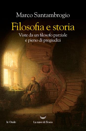 Filosofia e storia. Viste da un filosofo parziale e pieno di pregiudizi - Marco Santambrogio - Libro La nave di Teseo 2024, Le onde | Libraccio.it