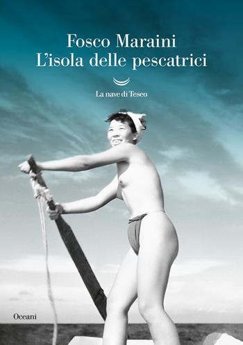 L'isola delle pescatrici - Fosco Maraini - Libro La nave di Teseo 2024, Oceani | Libraccio.it
