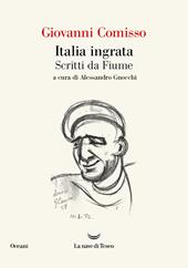 Italia ingrata. Scritti da Fiume