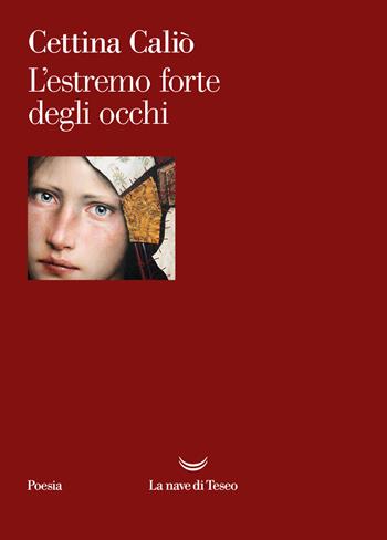 L'estremo forte degli occhi - Cettina Caliò - Libro La nave di Teseo 2024, Poesia | Libraccio.it