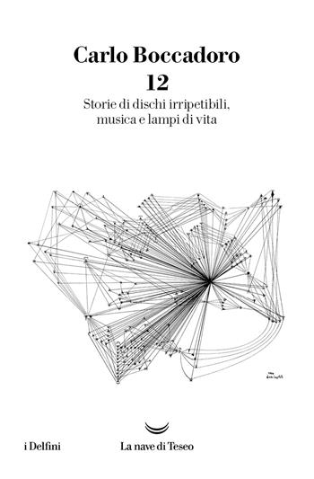 12. Storie di dischi irripetibili, musica e lampi di vita - Carlo Boccadoro - Libro La nave di Teseo 2024, I delfini | Libraccio.it