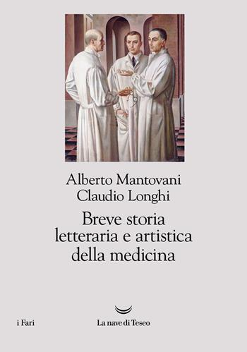 Breve storia letteraria e artistica della medicina - Alberto Mantovani, Claudio Longhi - Libro La nave di Teseo 2024, I fari | Libraccio.it