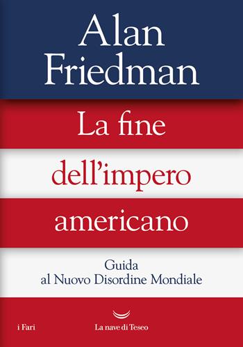 La fine dell'impero americano. Guida al Nuovo Disordine Mondiale - Alan Friedman - Libro La nave di Teseo 2024, I fari | Libraccio.it