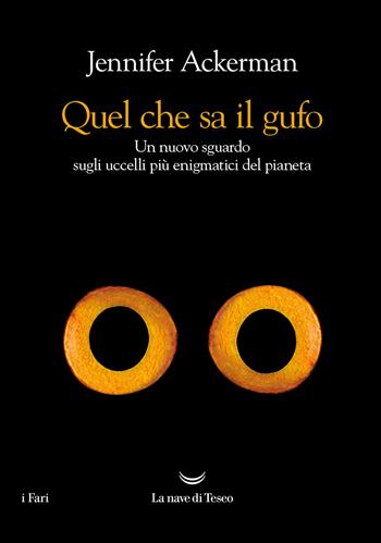 Quel che sa il gufo. Un nuovo sguardo sugli uccelli più enigmatici del pianeta - Jennifer Ackerman - Libro La nave di Teseo 2024, I fari | Libraccio.it