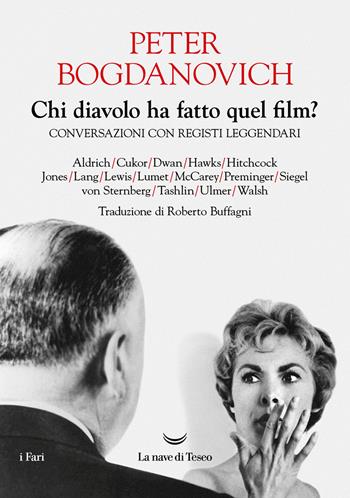 Chi diavolo ha fatto quel film? Conversazioni con registi leggendari - Peter Bogdanovich - Libro La nave di Teseo 2024, I fari | Libraccio.it