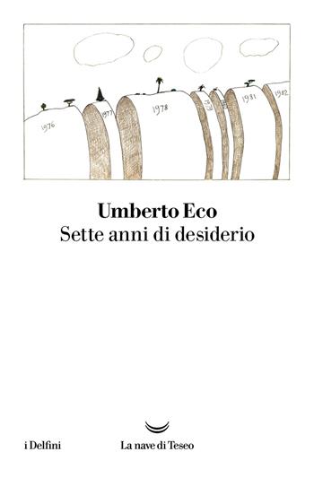 Sette anni di desiderio - Umberto Eco - Libro La nave di Teseo 2024, I delfini | Libraccio.it