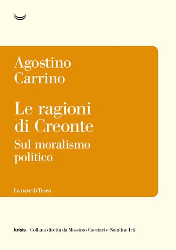 Le ragioni di Creonte. Sul moralismo politico - Agostino Carrino - Libro La nave di Teseo 2024, Krisis | Libraccio.it