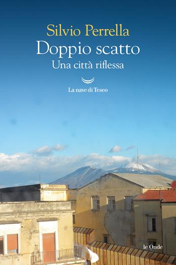 Doppio scatto. Una città riflessa. Ediz. illustrata - Silvio Perrella - Libro La nave di Teseo 2024, Le onde | Libraccio.it