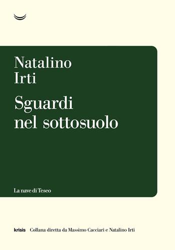 Sguardi nel sottosuolo - Natalino Irti - Libro La nave di Teseo 2025, Krisis | Libraccio.it