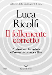 Il follemente corretto. L'inclusione che esclude e l'ascesa della nuova nuova élite