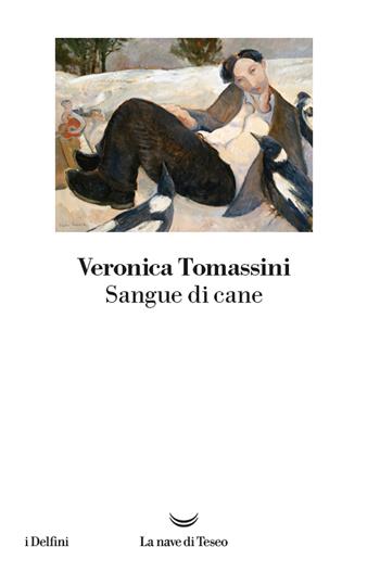 Sangue di cane - Veronica Tomassini - Libro La nave di Teseo 2024, I delfini | Libraccio.it