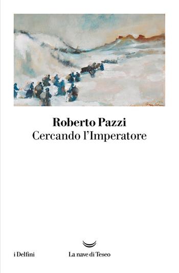 Cercando l'imperatore - Roberto Pazzi - Libro La nave di Teseo 2025, I delfini | Libraccio.it