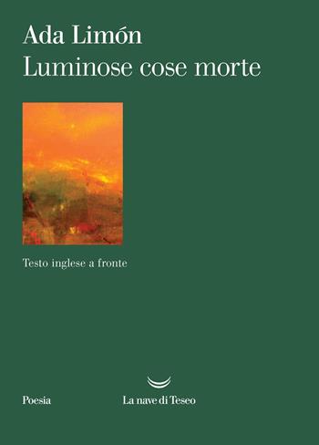 Luminose cose morte. Testo inglese a fronte - Ada Limón - Libro La nave di Teseo 2025, I venti | Libraccio.it